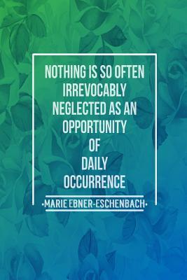 Full Download Nothing Is So Often Irrevocably Neglected as an Opportunity of Daily Occurrence: Blank Lined Paged Journals Portable -  file in ePub