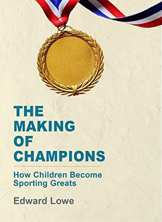 Read Online The Making of Champions: How Children Become Sporting Greats - Edward Lowe file in PDF