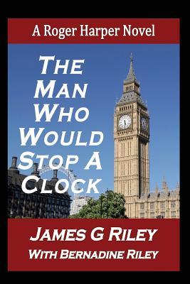 Download The Man Who Would Stop a Clock: A Roger Harper Novel - James G. Riley | PDF
