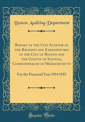 Download Report of the City Auditor of the Receipts and Expenditures of the City of Boston and the County of Suffolk, Commonwealth of Massachusetts: For the Financial Year 1924 1925 (Classic Reprint) - Boston Auditing Department | ePub