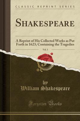 Download Shakespeare, Vol. 3: A Reprint of His Collected Works as Put Forth in 1623; Containing the Tragedies - William Shakespeare file in PDF