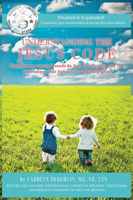Download Understanding the Jesus Code: Unlocking Biblical Secrets So You Can Live Your Life Fully Alive! - Carolyn Berghuis, MS, ND, CTN file in PDF