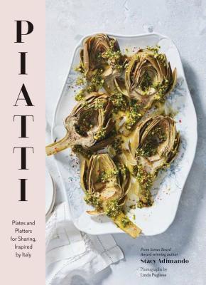 Full Download Piatti: Plates and Platters for Sharing, Inspired by Italy (Italian Cookbook, Italian Cooking, Appetizer Cookbook) - Stacy Adimando | PDF