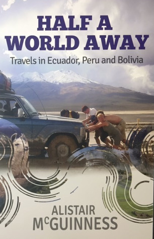 Download Half a World Away: Travels in Ecuador, Peru and Bolivia - Alistair McGuinness | PDF