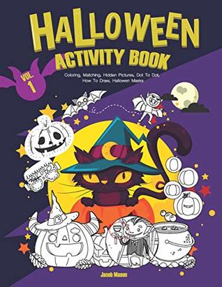 Download Halloween Activity Book VOL.1: Coloring, Matching, Hidden Pictures, Dot To Dot, How To Draw, Hallowen Masks (Halloween Childrens Books) - Jacob Mason file in PDF