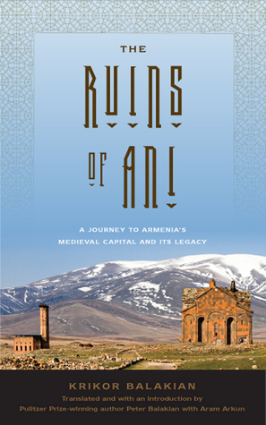 Read Online The Ruins of Ani: A Journey to Armenia's Medieval Capital and its Legacy - Krikor Balakian | PDF