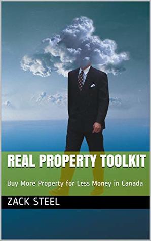 Read Online Real Property Toolkit: Buy More Property for Less Money in Canada - Zack Steel file in ePub