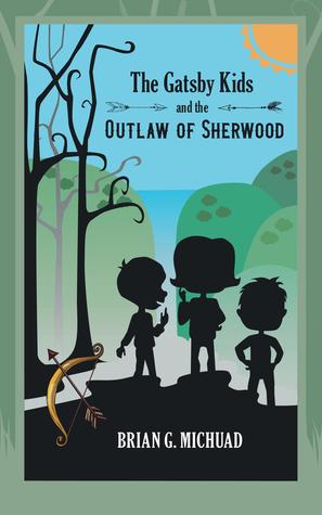 Download The Gatsby Kids and the Outlaw of Sherwood (The Adventures of the Gatsby Kids, #1) - Brian Michaud | ePub