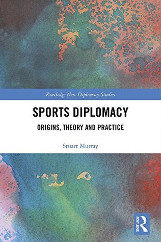 Download Sports Diplomacy: Origins, Theory and Practice (Routledge New Diplomacy Studies) - Stuart Murray | ePub