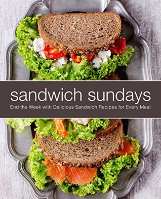 Download Sandwich Sundays: End the Week with Delicious Sandwich Recipes for Every Meal - BookSumo Press | PDF