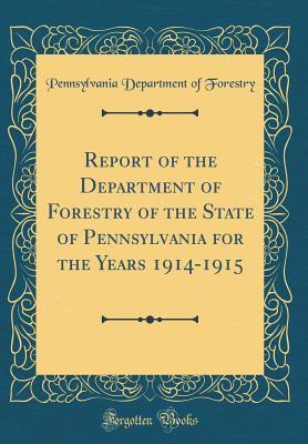 Full Download Report of the Department of Forestry of the State of Pennsylvania for the Years 1914-1915 (Classic Reprint) - Pennsylvania Dept of Forestry | PDF