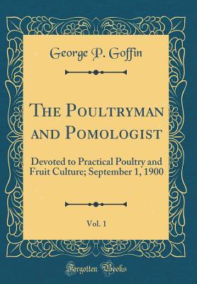 Read The Poultryman and Pomologist, Vol. 1: Devoted to Practical Poultry and Fruit Culture; September 1, 1900 (Classic Reprint) - George P. Goffin | PDF