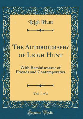 Read The Autobiography of Leigh Hunt, Vol. 1 of 3: With Reminiscences of Friends and Contemporaries - Leigh Hunt file in PDF