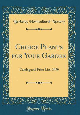 Full Download Choice Plants for Your Garden: Catalog and Price List, 1930 (Classic Reprint) - Berkeley Horticultural Nursery | ePub