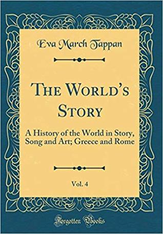Full Download The World's Story, Vol. 4: A History of the World in Story, Song and Art; Greece and Rome - Eva March Tappan file in ePub