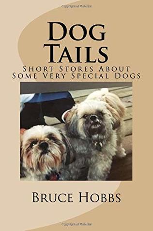 Read Online Dog Tails: Short Stores about Some Very Special Dogs I Think You Will Really Enjoy! - Bruce Hobbs | ePub
