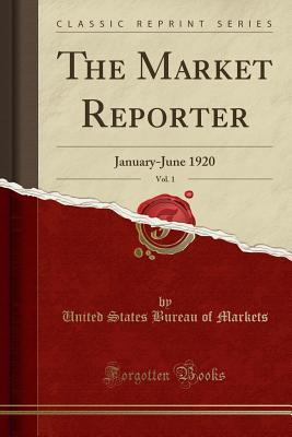 Full Download The Market Reporter, Vol. 1: January-June 1920 (Classic Reprint) - United States Bureau of Markets file in ePub