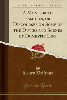 Download A Monitor to Families, or Discourses on Some of the Duties and Scenes of Domestic Life (Classic Reprint) - Henry Belfrage | PDF