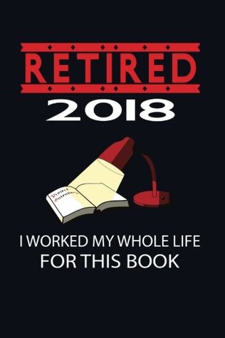 Full Download Retired 2018 I Worked My Whole Life For This Book: Funny Retirement Gag Gift Blank Book, Journal, Diary, Notebook for Men & Women -  | ePub