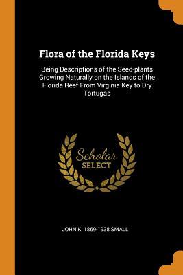 Read Flora of the Florida Keys: Being Descriptions of the Seed-Plants Growing Naturally on the Islands of the Florida Reef from Virginia Key to Dry Tortugas - John K 1869-1938 Small | PDF