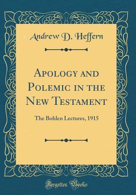 Read Apology and Polemic in the New Testament: The Bohlen Lectures, 1915 (Classic Reprint) - Andrew D. Heffern file in ePub