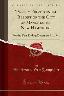 Read Online Twenty First Annual Report of the City of Manchester, New Hampshire: For the Year Ending December 31, 1941 (Classic Reprint) - Manchester New Hampshire file in PDF