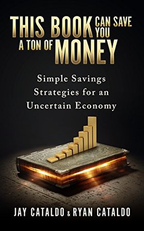 Read Online This Book Can Save You A Ton Of Money: Simple Savings Strategies For An Uncertain Economy - Jay Cataldo | PDF