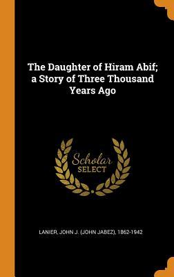 Read The Daughter of Hiram Abif; A Story of Three Thousand Years Ago - John J (John Jabez) 1862-1942 Lanier file in PDF
