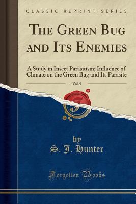 Download The Green Bug and Its Enemies, Vol. 9: A Study in Insect Parasitism; Influence of Climate on the Green Bug and Its Parasite (Classic Reprint) - Samuel John Hunter file in PDF