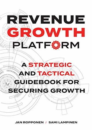 Full Download Revenue Growth Platform: A strategic and tactical guidebook for securing growth - Jan Ropponen | PDF