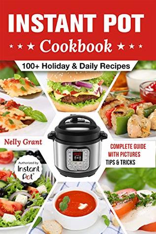 Full Download Instant Pot Cookbook: 100   Holiday & Daily Recipes - Nelly Grant | ePub