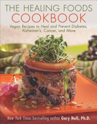 Download The Healing Foods Cookbook: Vegan Recipes to Heal and Prevent Diabetes, Alzheimer's, Cancer, and More - Gary Null | ePub