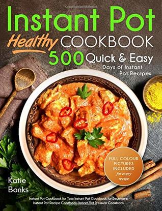 Read Online Instant Pot Cookbook: Healthy 500 Quick & Easy Days of Instant Pot Recipes: Instant Pot Cookbook for Two: Instant Pot Cookbook for Beginners: Instant Pot Recipe Cookbook: Instant Pot Pressure Cookbook - Katie Banks file in ePub