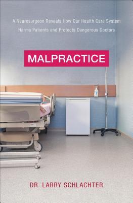 Read Online Malpractice: A Neurosurgeon Reveals How Our Health Care System Harms Patients and Protects Dangerous Doctors - Lawrence Schlachter | ePub