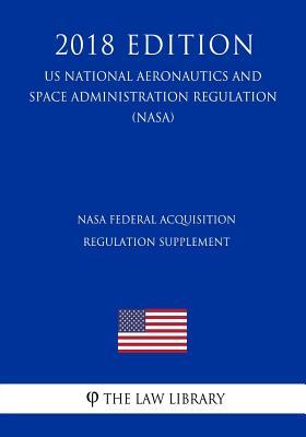 Download NASA Federal Acquisition Regulation Supplement (Us National Aeronautics and Space Administration Regulation) (Nasa) (2018 Edition) - The Law Library | PDF