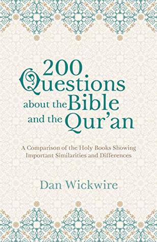 Full Download 200 Questions about the Bible and the Qur'an: A Comparison of the Holy Books Showing Important Similarities and Differences - Dan Wickwire file in PDF