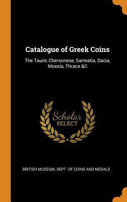 Download Catalogue of Greek Coins: The Tauric Chersonese, Sarmatia, Dacia, Moesia, Thrace &c - British Museum Dept of Coins and Medal file in ePub