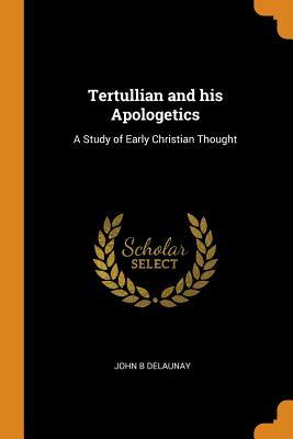 Full Download Tertullian and His Apologetics: A Study of Early Christian Thought - John B. Delaunay file in PDF