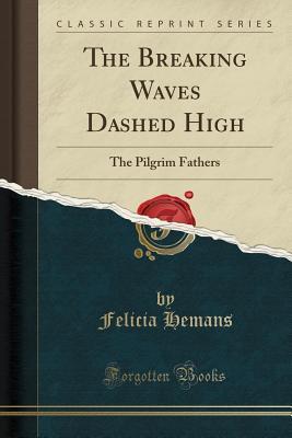 Read The Breaking Waves Dashed High: The Pilgrim Fathers (Classic Reprint) - Felicia Hemans | ePub