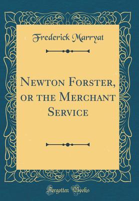 Download Newton Forster, or the Merchant Service (Classic Reprint) - Frederick Marryat | PDF