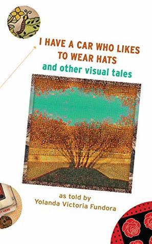 Download I Have A Car Who Likes to Wear Hats: and other Visual Tales - Yolanda Victoria Fundora file in PDF
