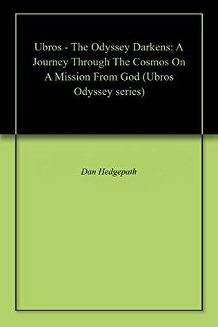 Full Download Ubros - The Odyssey Darkens: A Journey Through The Cosmos On A Mission From God (Ubros Odyssey series) - Dan Hedgepath file in PDF