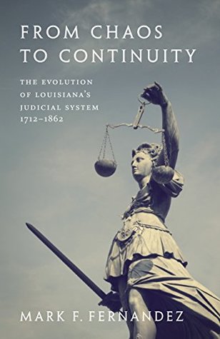 Read From Chaos to Continuity: The Evolution of Louisiana's Judicial System, 1712–1862 - Mark Fernandez file in PDF
