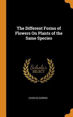 Full Download The Different Forms of Flowers on Plants of the Same Species - Charles Darwin | ePub