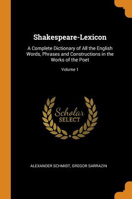 Download Shakespeare-Lexicon: A Complete Dictionary of All the English Words, Phrases and Constructions in the Works of the Poet; Volume 1 - Alexander Schmidt | ePub