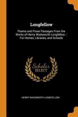 Download Longfellow: Poems and Prose Passages from the Works of Henry Wadsworth Longfellow.: For Homes, Libraries, and Schools - Henry Wadsworth Longfellow file in PDF