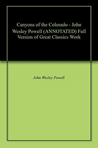 Read Online Canyons of the Colorado - John Wesley Powell (ANNOTATED) Full Version of Great Classics Work - John Wesley Powell | PDF