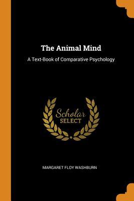 Read Online The Animal Mind: A Text-Book of Comparative Psychology - Margaret Floy Washburn | ePub