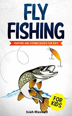 Full Download Fly Fishing for Kids: Hunting and Fishing Books for Kids - Isiah Maxwell file in ePub