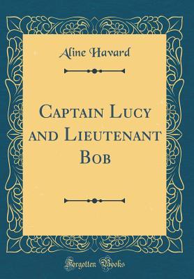 Read Captain Lucy and Lieutenant Bob (Classic Reprint) - Aline Havard file in PDF